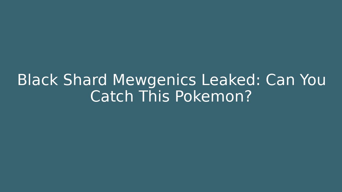 Black Shard Mewgenics Leaked: Can You Catch This Pokémon?