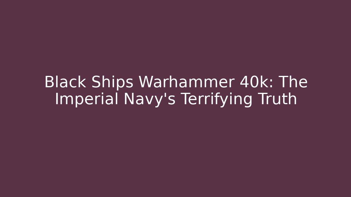 Black Ships Warhammer 40k: The Imperial Navy’s Terrifying Truth - Felix Cat Insurance
