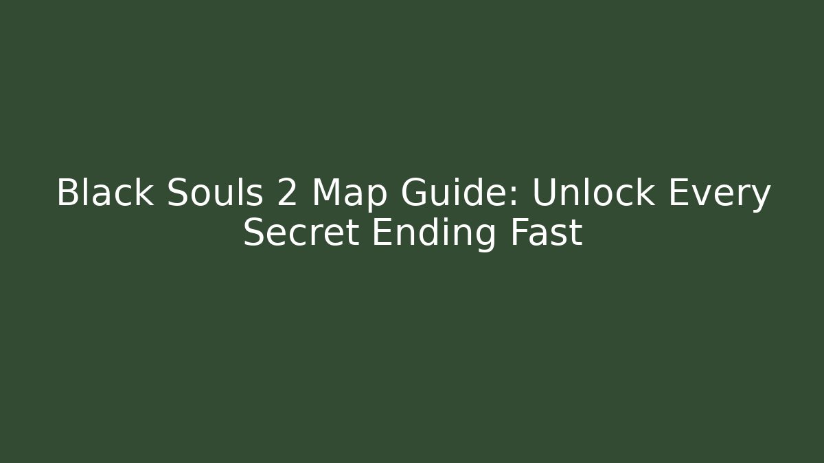Black Souls 2 Map Guide: Unlock Every Secret Ending Fast
