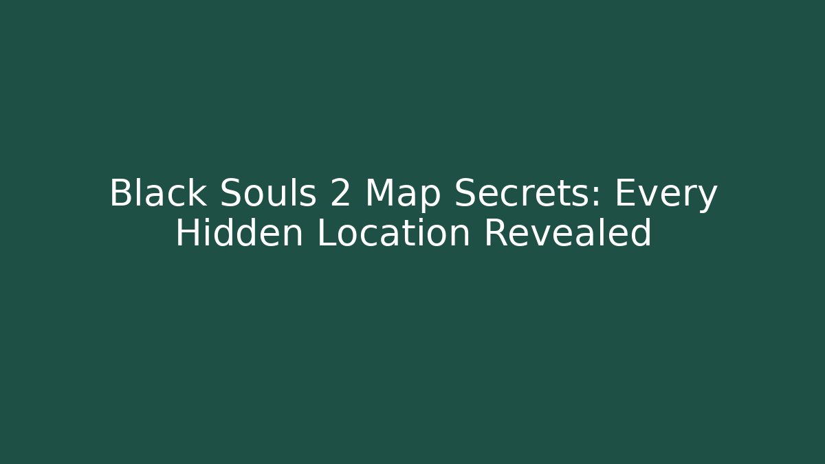 Black Souls 2 Map Secrets: Every Hidden Location Revealed