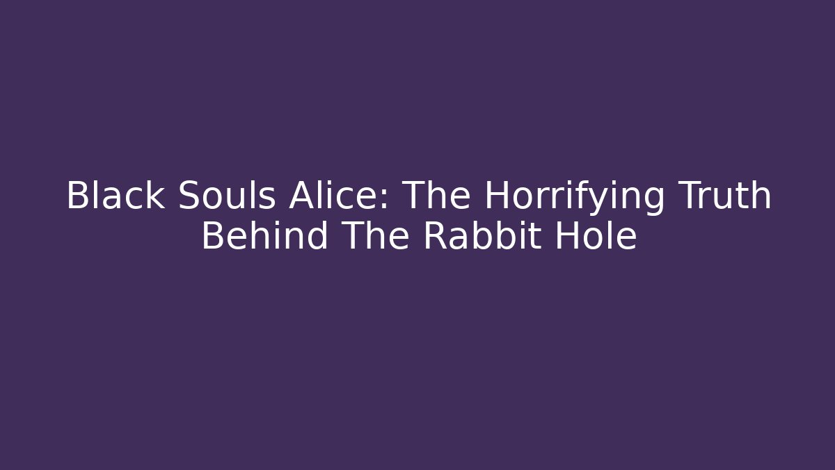 Black Souls Alice: The Horrifying Truth Behind The Rabbit Hole - Felix Cat Insurance