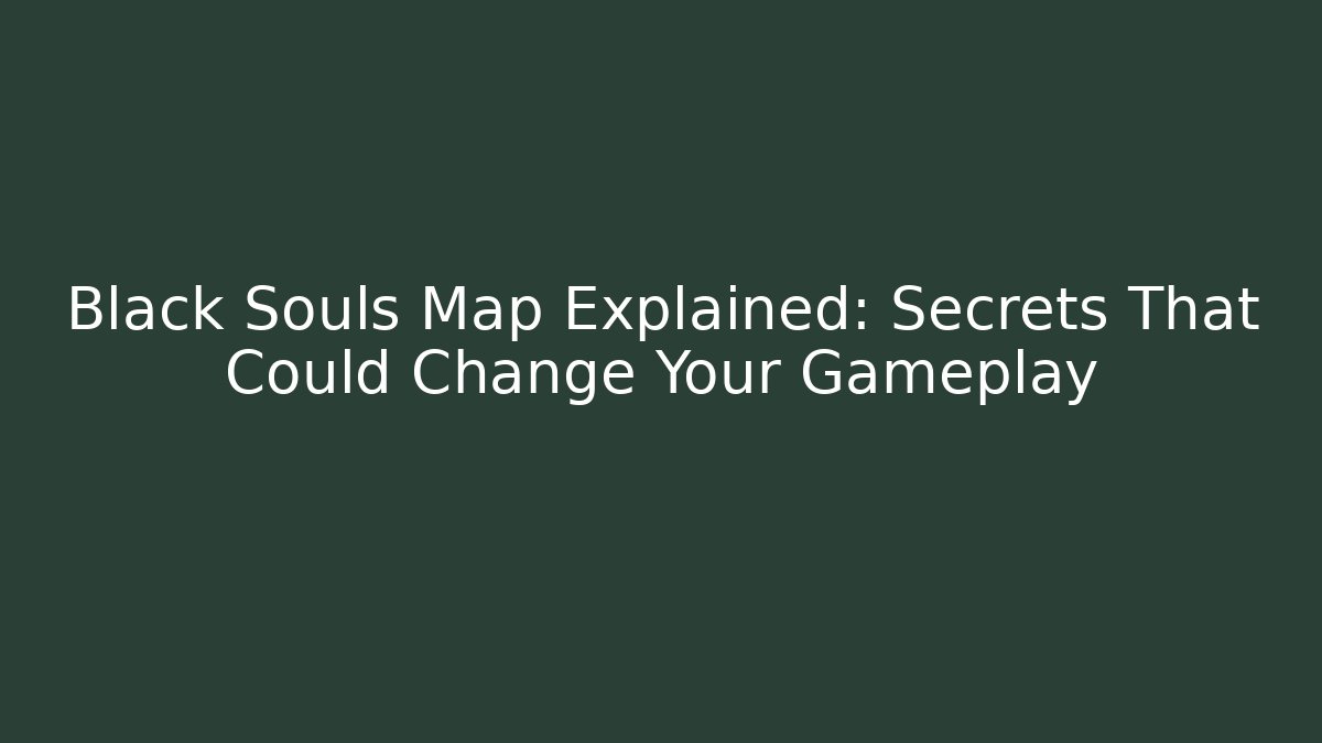 Black Souls Map Explained: Secrets That Could Change Your Gameplay - Felix Cat Insurance