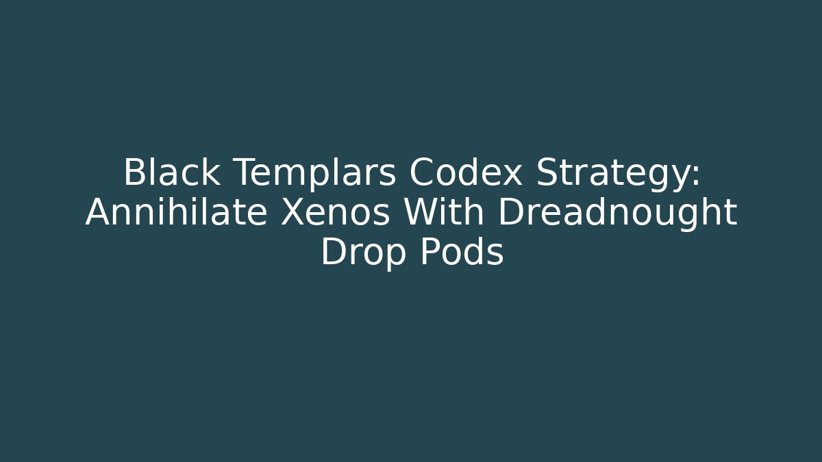 Black Templars Codex Strategy: Annihilate Xenos With Dreadnought Drop Pods