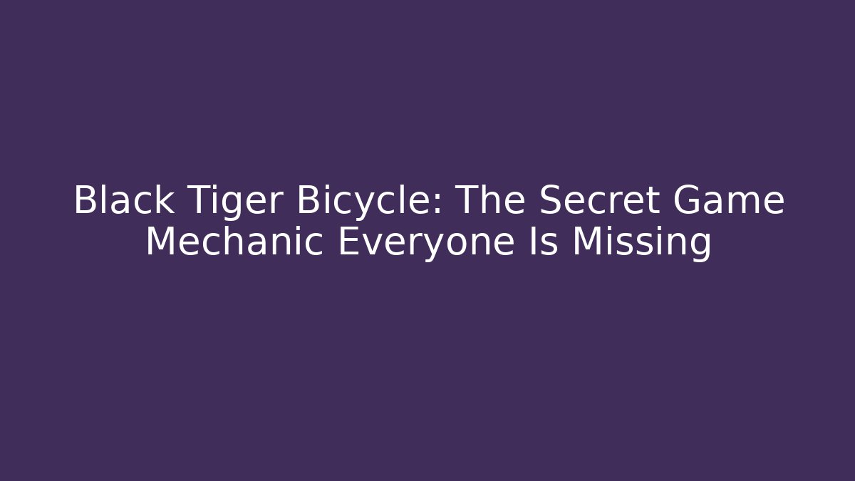 Black Tiger Bicycle: The Secret Game Mechanic Everyone Is Missing