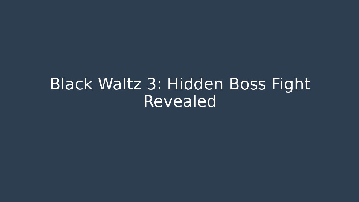 Black Waltz 3: Hidden Boss Fight Revealed