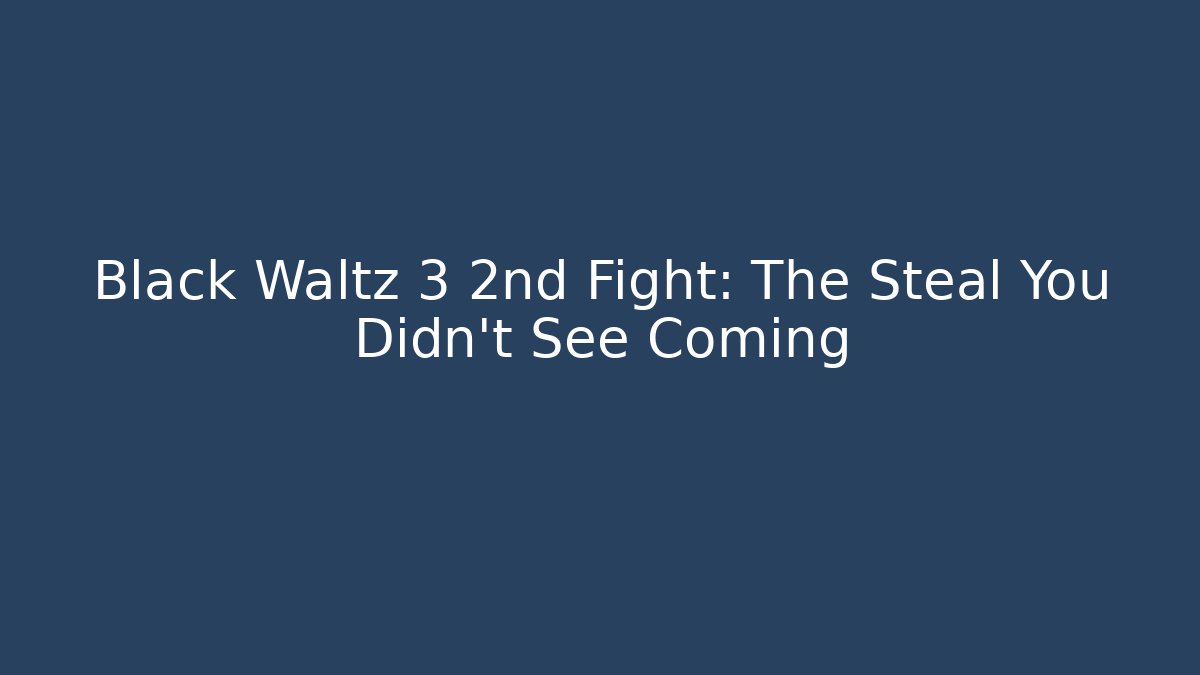 Black Waltz 3 2nd Fight: The Steal You Didn't See Coming