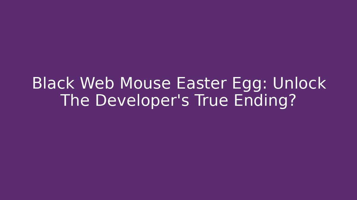 Black Web Mouse Easter Egg: Unlock The Developer's True Ending?