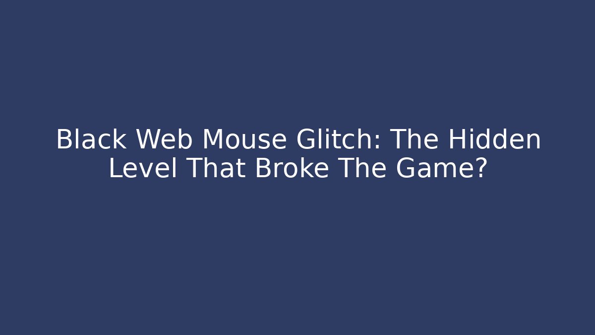 Black Web Mouse Glitch: The Hidden Level That Broke The Game?