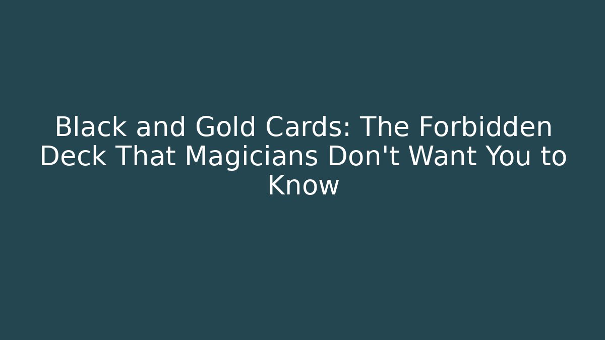 Black and Gold Cards: The Forbidden Deck That Magicians Don’t Want You to Know