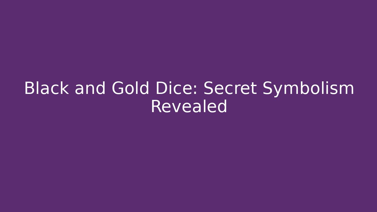 Black and Gold Dice: Secret Symbolism Revealed