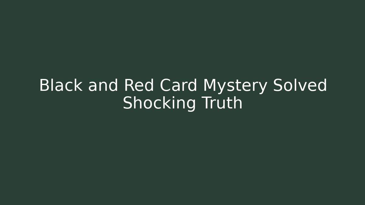 Black and Red Card Mystery Solved Shocking Truth