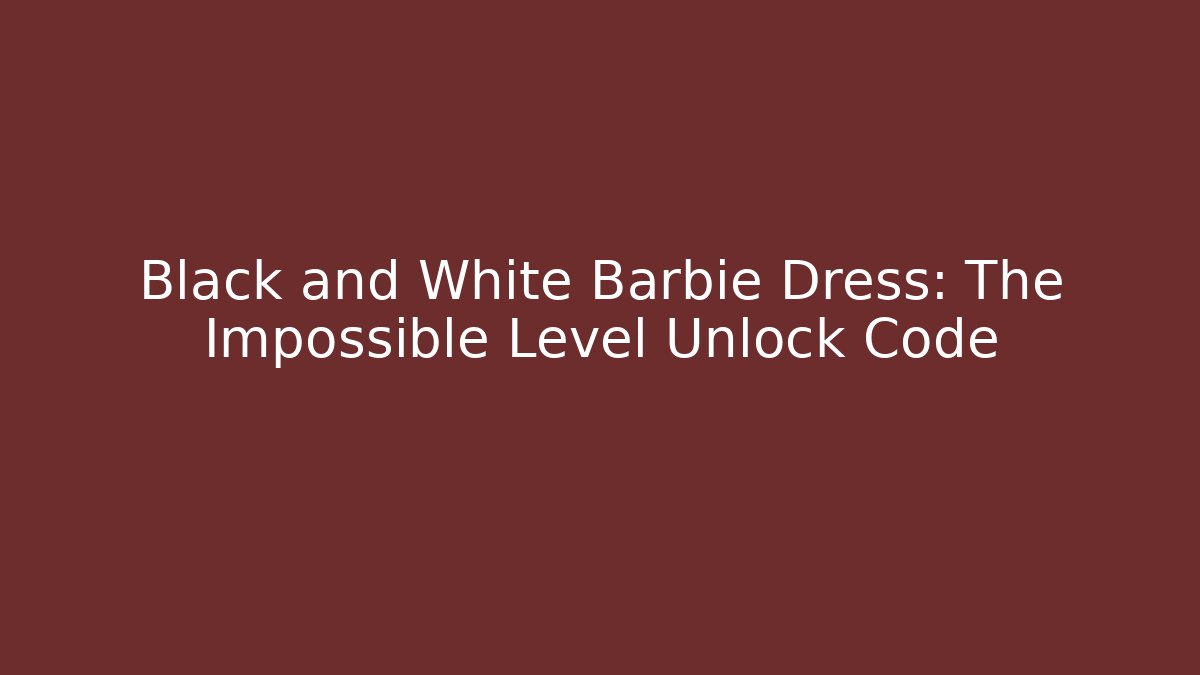 Black and White Barbie Dress: The Impossible Level Unlock Code