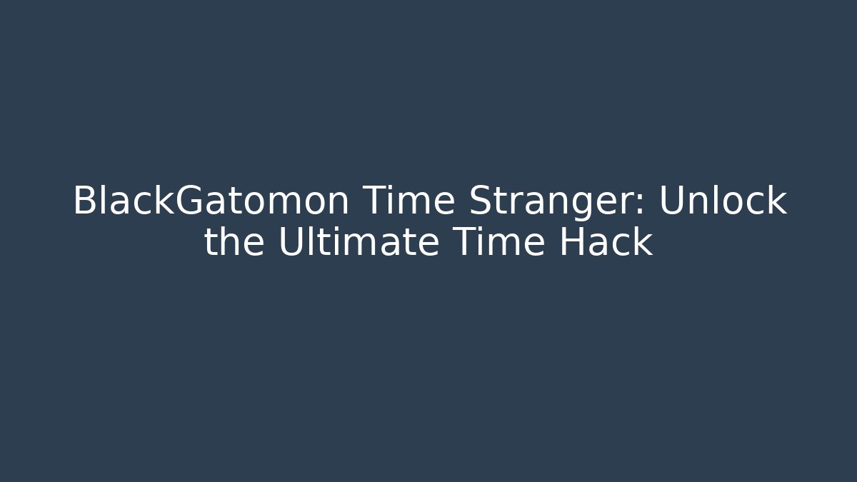 BlackGatomon Time Stranger: Unlock the Ultimate Time Hack