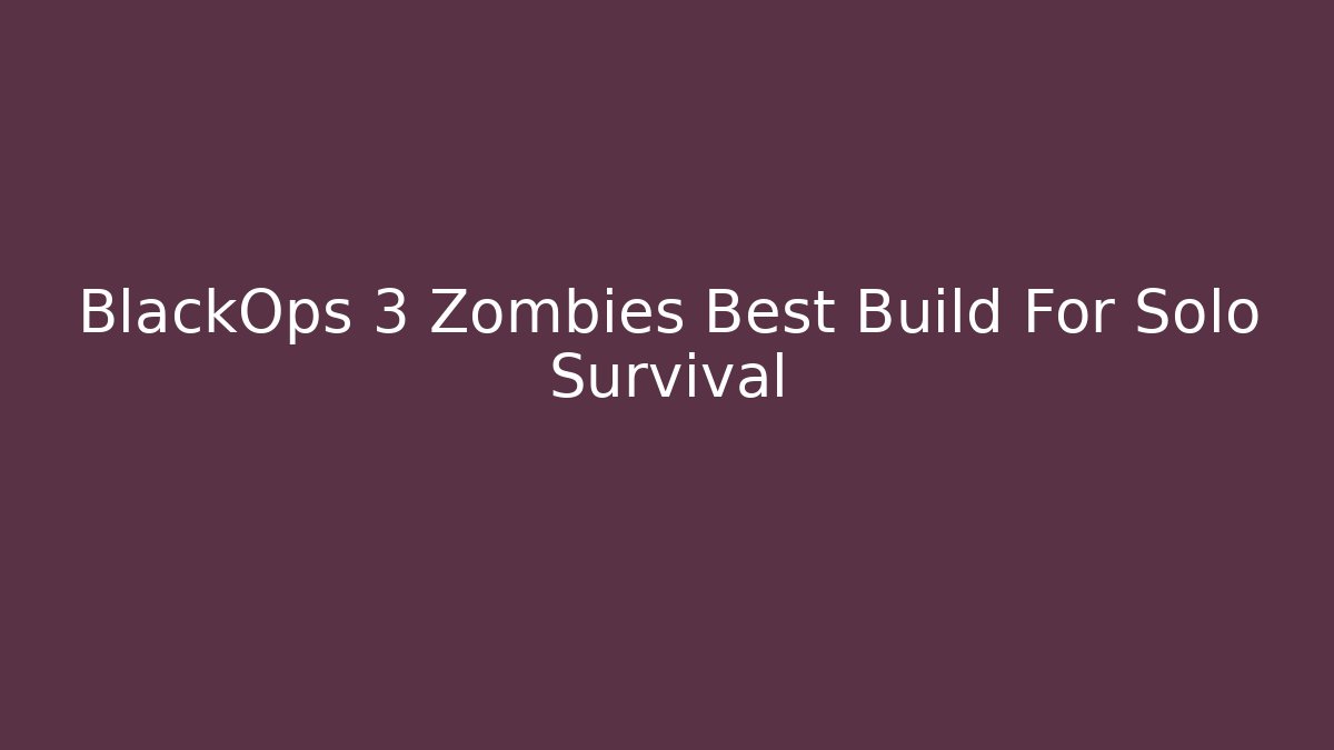 BlackOps 3 Zombies Best Build For Solo Survival