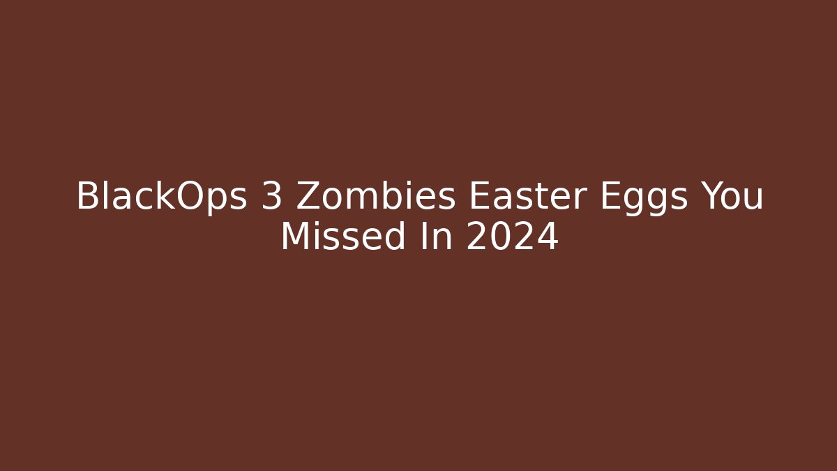 BlackOps 3 Zombies Easter Eggs You Missed In 2024