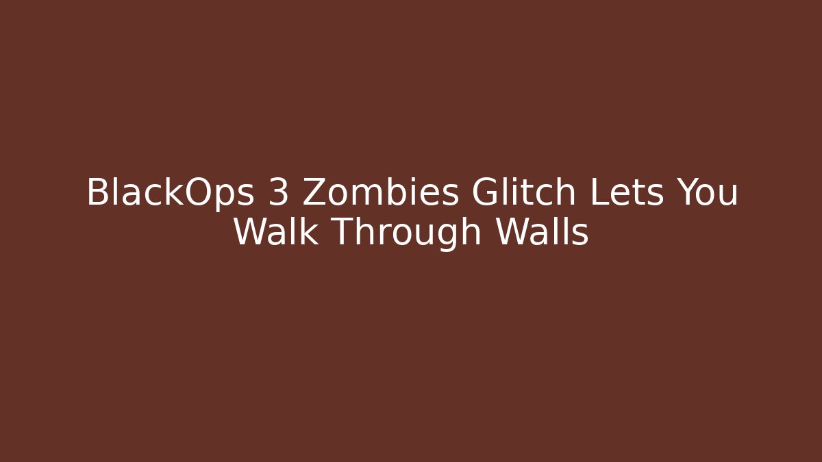 BlackOps 3 Zombies Glitch Lets You Walk Through Walls