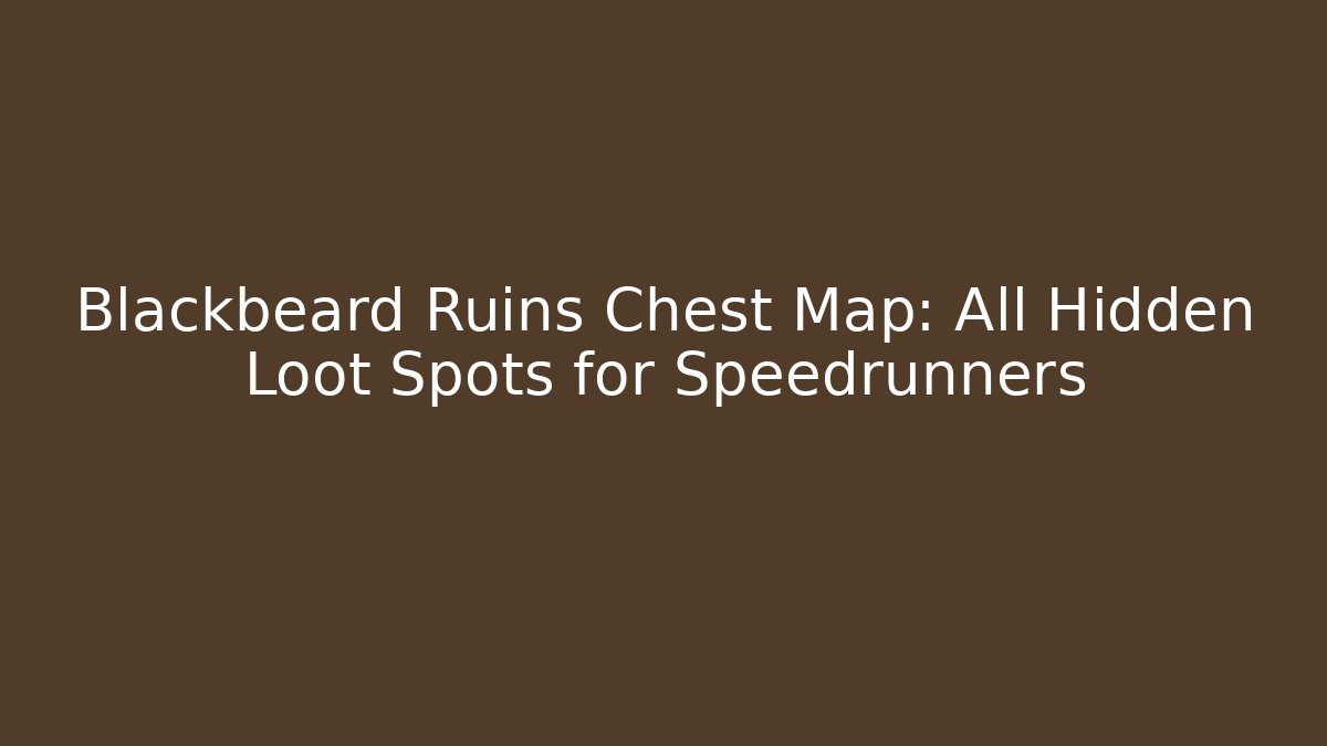 Blackbeard Ruins Chest Map: All Hidden Loot Spots for Speedrunners