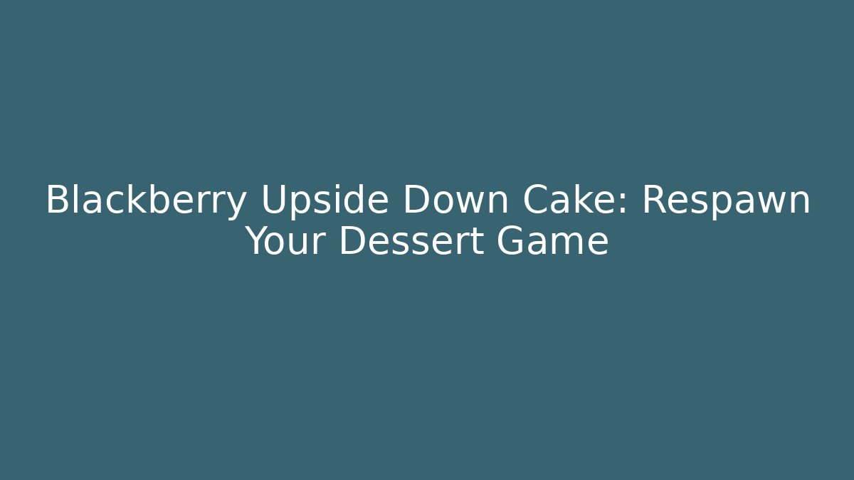 Blackberry Upside Down Cake: Respawn Your Dessert Game - Felix Cat Insurance