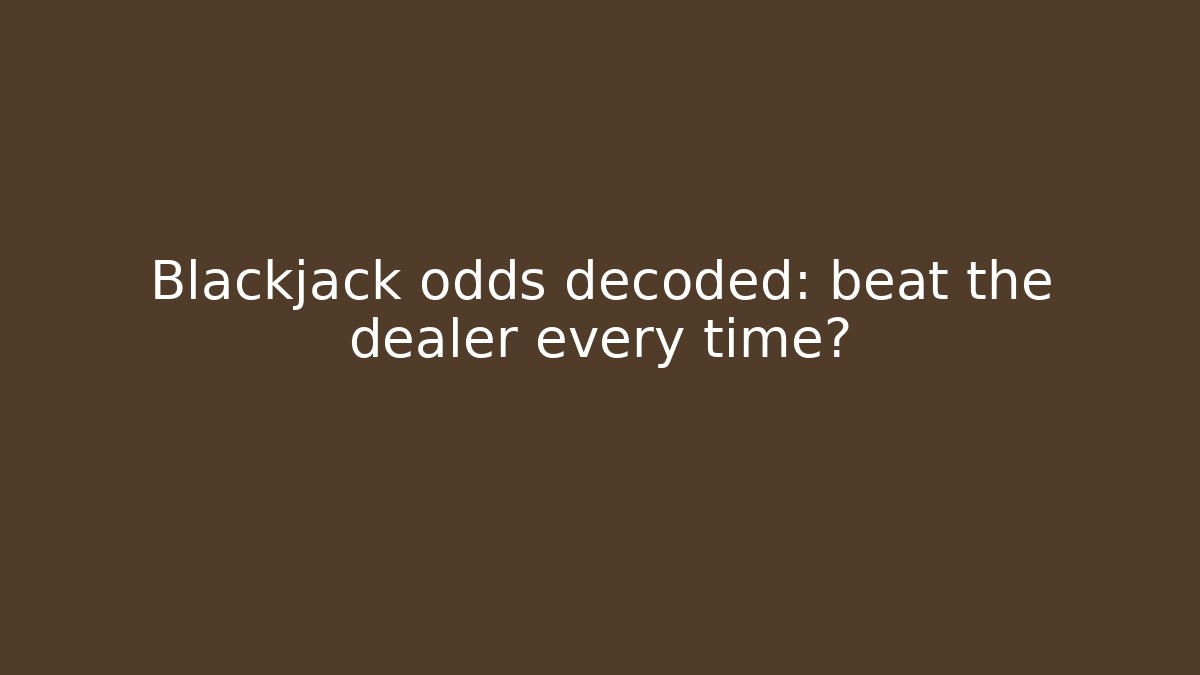 Blackjack odds decoded: beat the dealer every time?