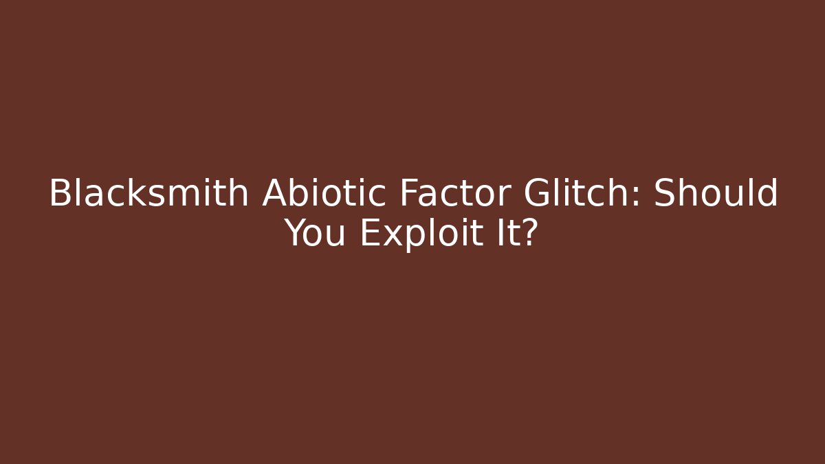 Blacksmith Abiotic Factor Glitch: Should You Exploit It?