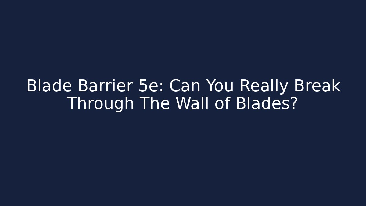 Blade Barrier 5e: Can You Really Break Through The Wall of Blades?
