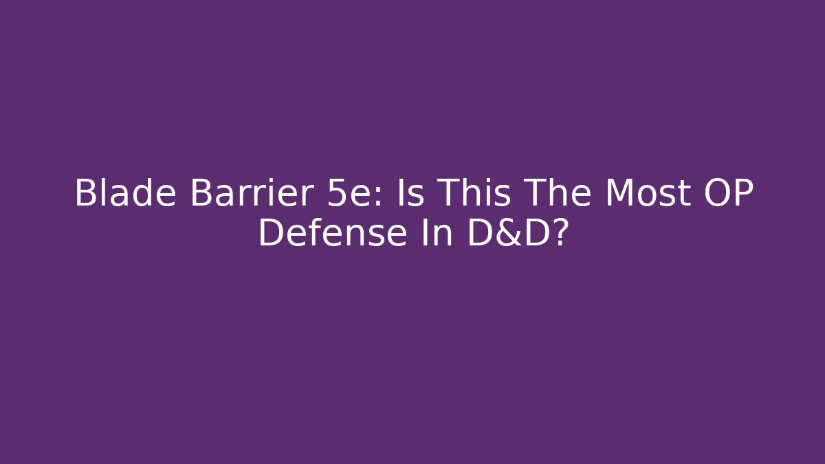 Blade Barrier 5e: Is This The Most OP Defense In D&D?