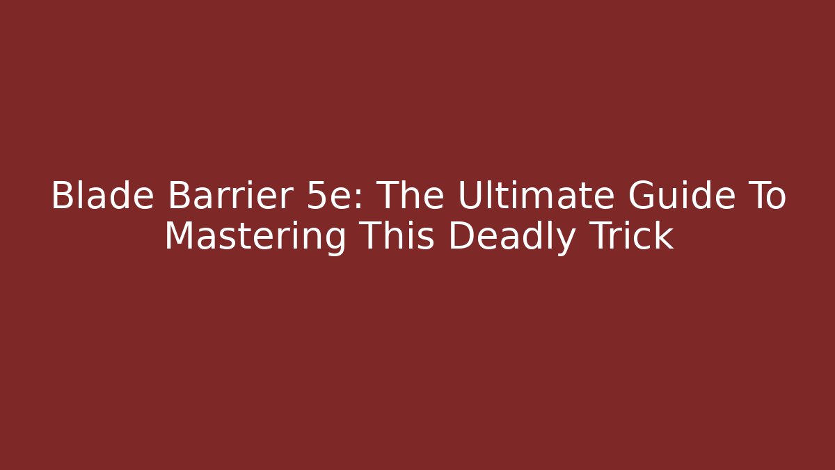 Blade Barrier 5e: The Ultimate Guide To Mastering This Deadly Trick