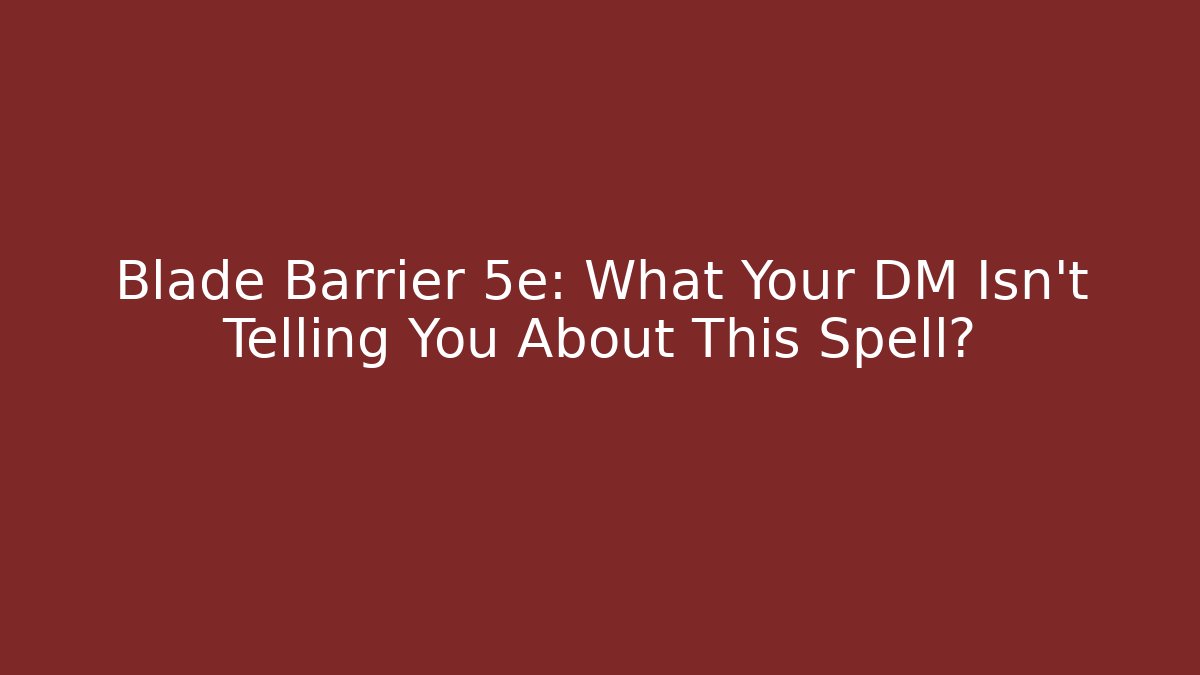 Blade Barrier 5e: What Your DM Isn't Telling You About This Spell?