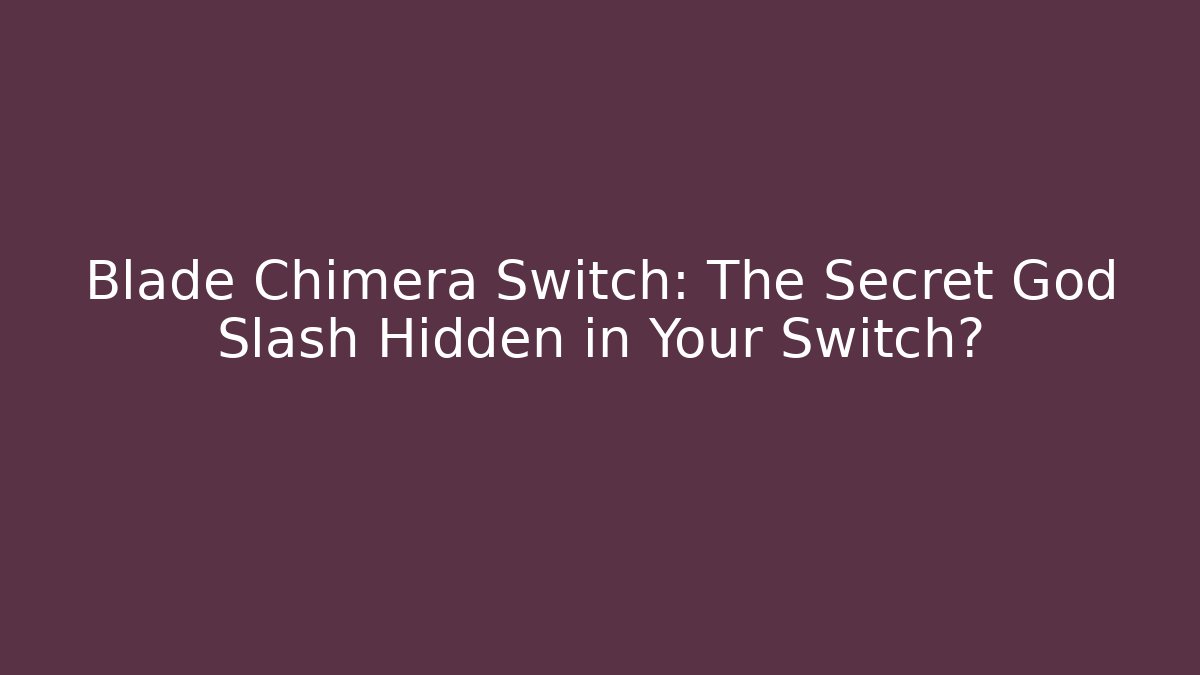 Blade Chimera Switch: The Secret God Slash Hidden in Your Switch?
