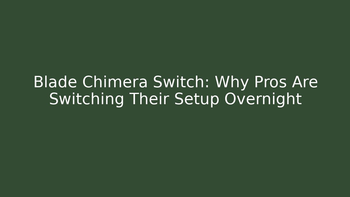 Blade Chimera Switch: Why Pros Are Switching Their Setup Overnight