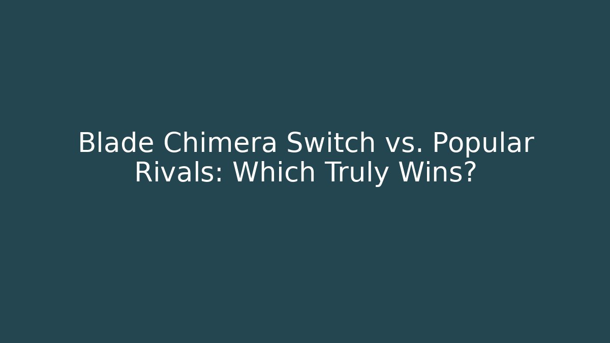 Blade Chimera Switch vs. Popular Rivals: Which Truly Wins? - Felix Cat Insurance