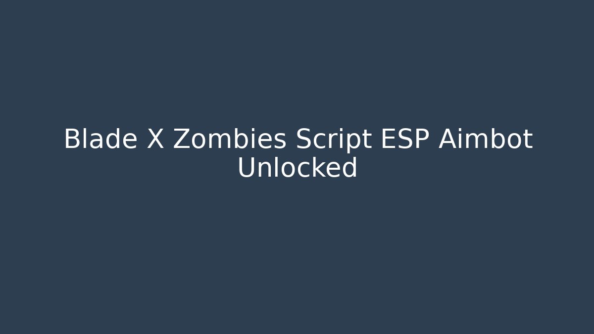 Blade X Zombies Script ESP Aimbot Unlocked
