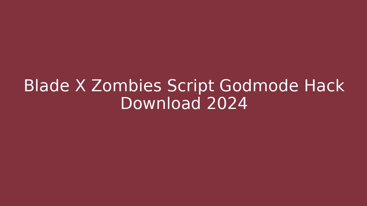 Blade X Zombies Script Godmode Hack Download 2024