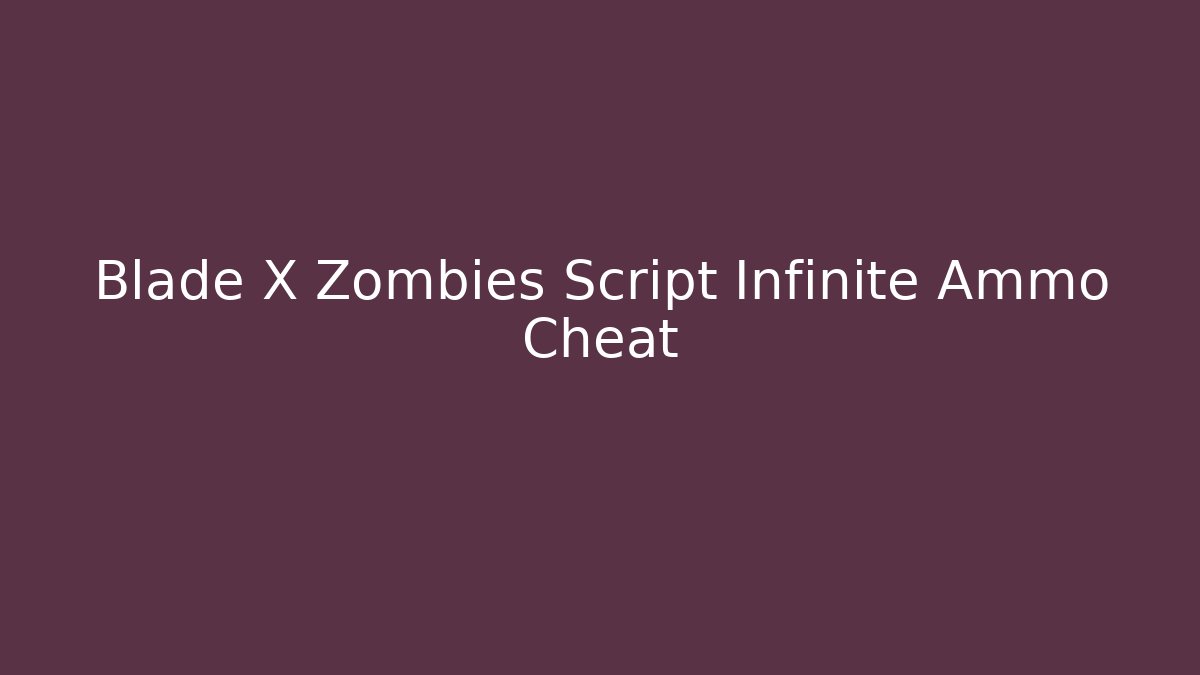 Blade X Zombies Script Infinite Ammo Cheat