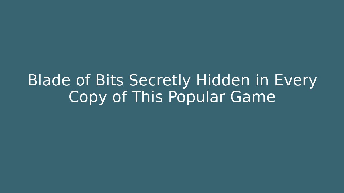 Blade of Bits Secretly Hidden in Every Copy of This Popular Game