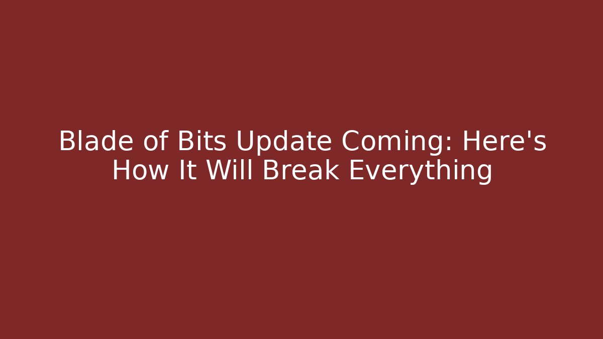 Blade of Bits Update Coming: Here’s How It Will Break Everything - Felix Cat Insurance