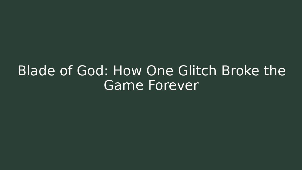 Blade of God: How One Glitch Broke the Game Forever