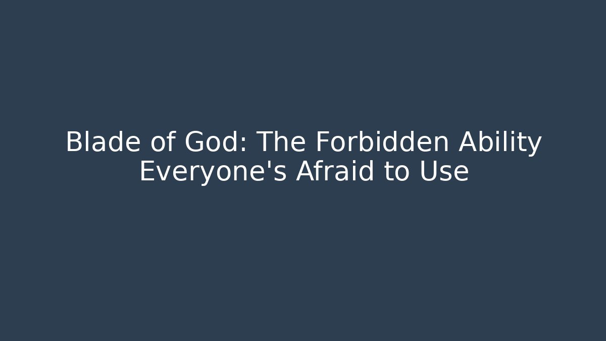 Blade of God: The Forbidden Ability Everyone’s Afraid to Use