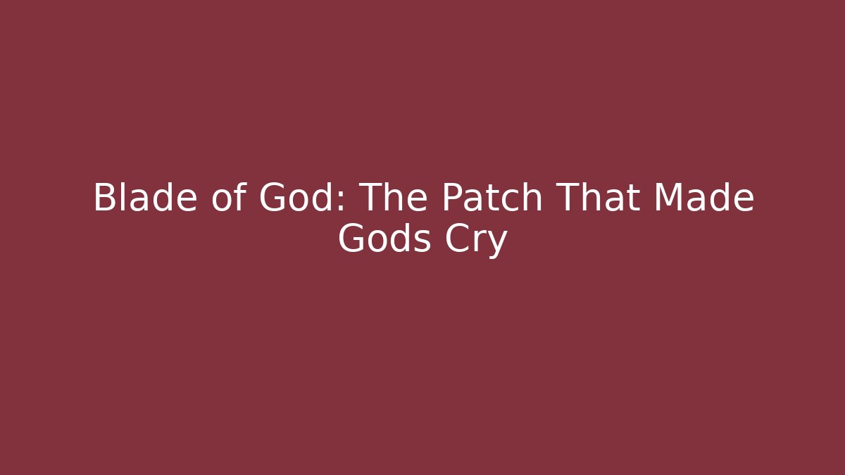 Blade of God: The Patch That Made Gods Cry
