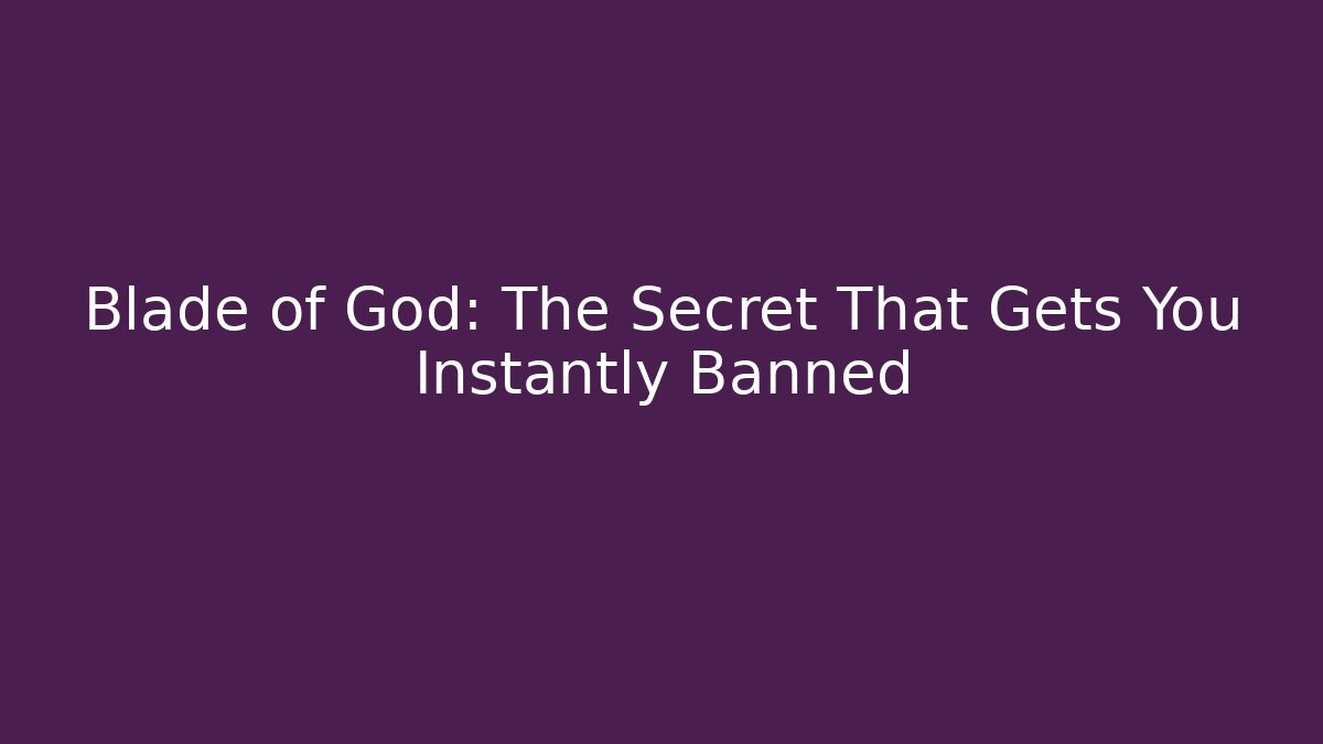 Blade of God: The Secret That Gets You Instantly Banned