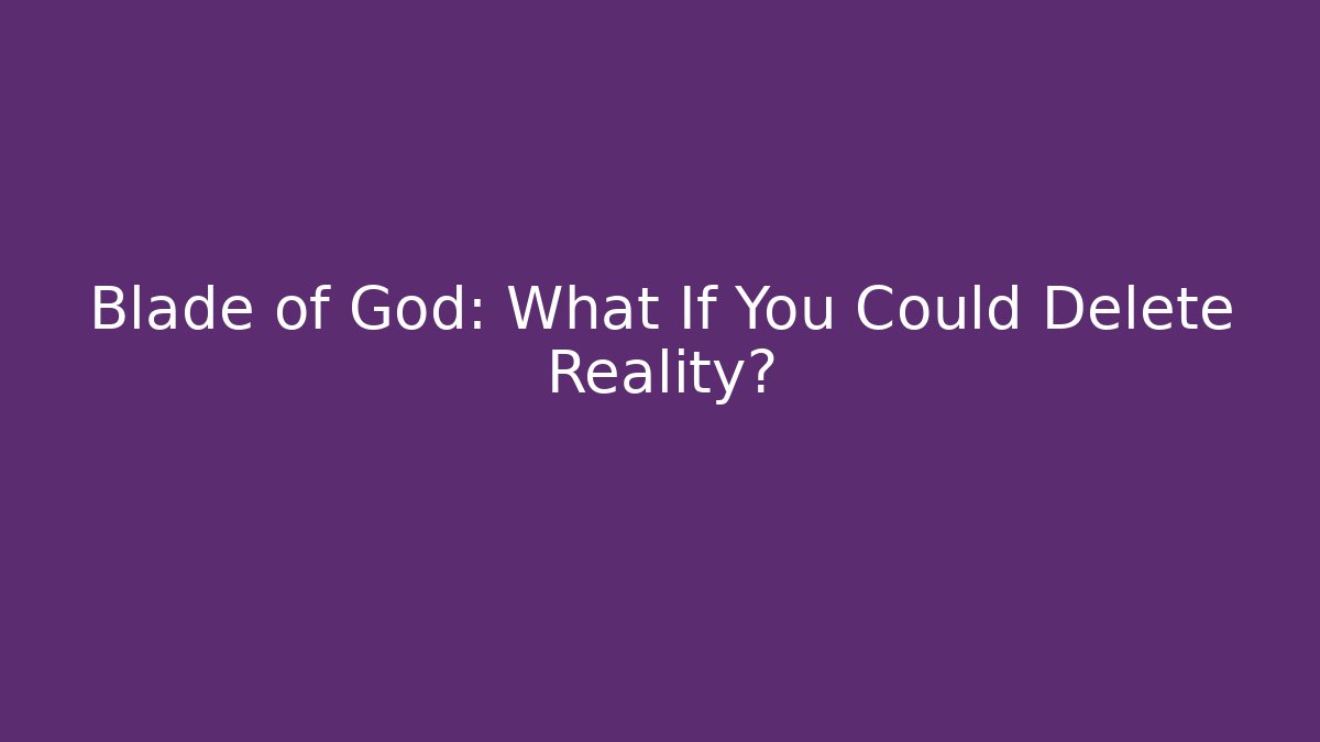 Blade of God: What If You Could Delete Reality?
