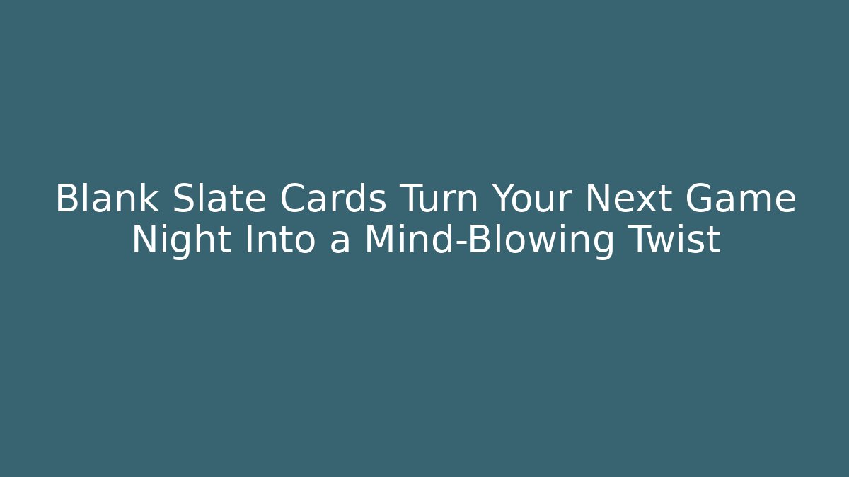 Blank Slate Cards Turn Your Next Game Night Into a Mind-Blowing Twist