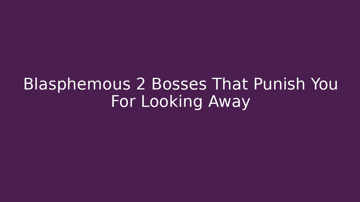 Blasphemous 2 Bosses That Punish You For Looking Away - Felix Cat Insurance