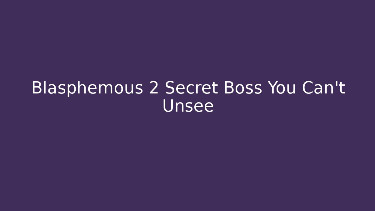 Blasphemous 2 Secret Boss You Can't Unsee
