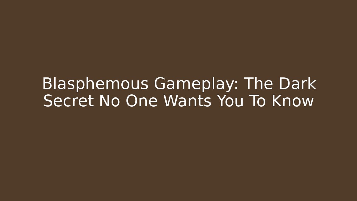 Blasphemous Gameplay: The Dark Secret No One Wants You To Know
