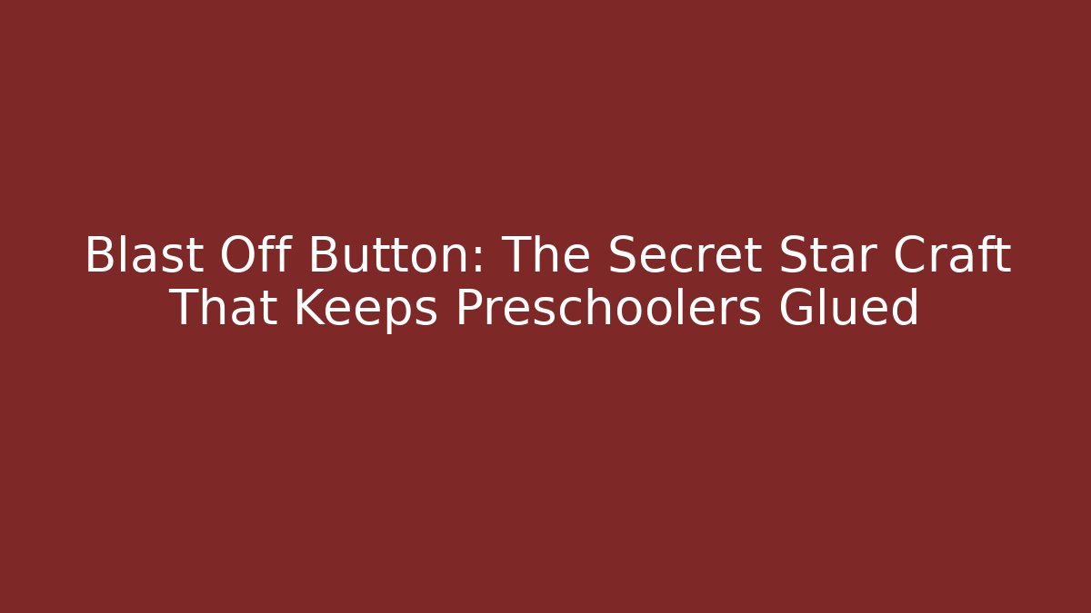 Blast Off Button: The Secret Star Craft That Keeps Preschoolers Glued