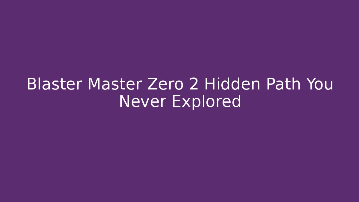 Blaster Master Zero 2 Hidden Path You Never Explored
