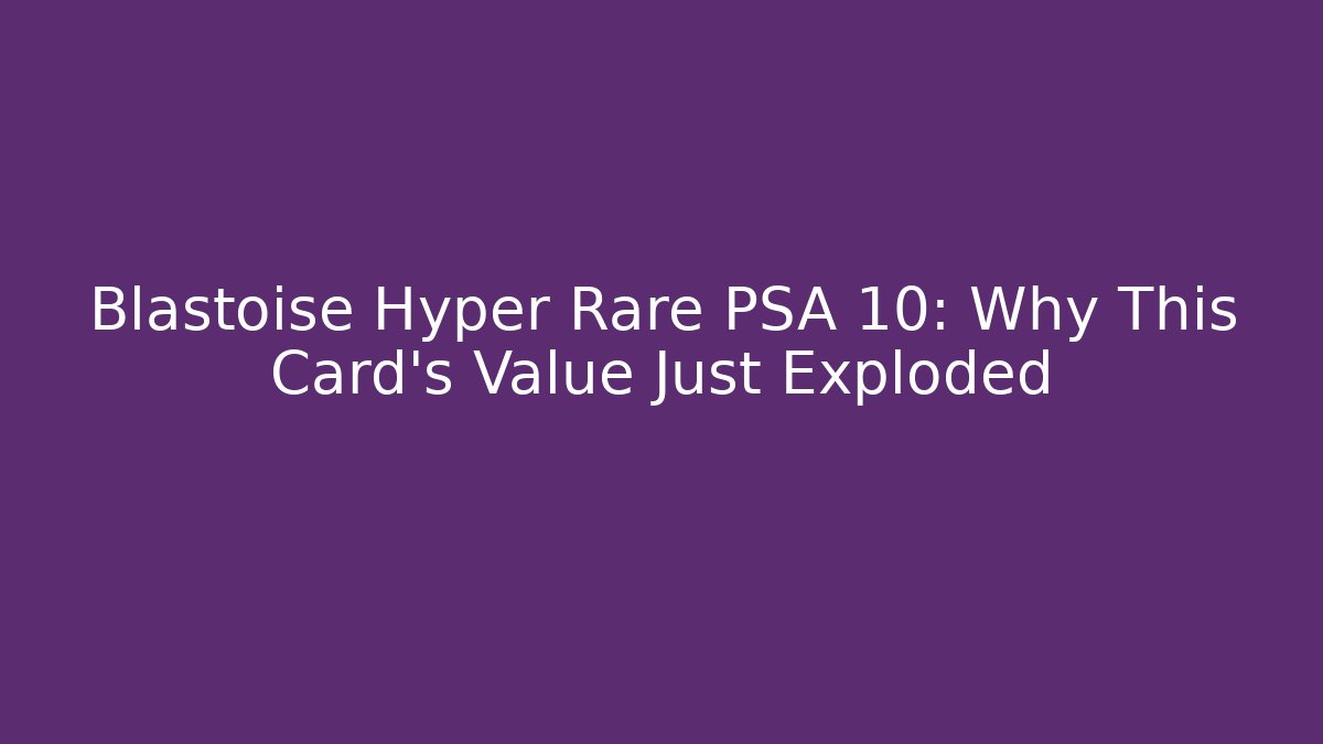 Blastoise Hyper Rare PSA 10: Why This Card’s Value Just Exploded - Felix Cat Insurance