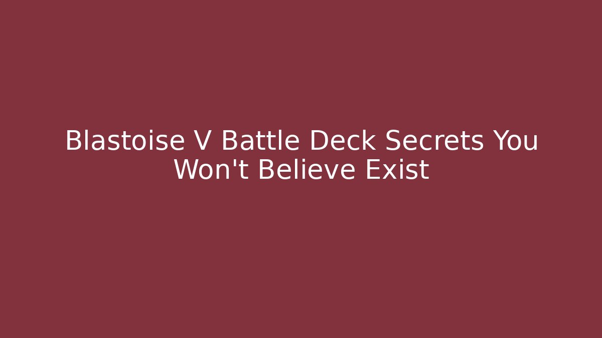 Blastoise V Battle Deck Secrets You Won’t Believe Exist - Felix Cat Insurance