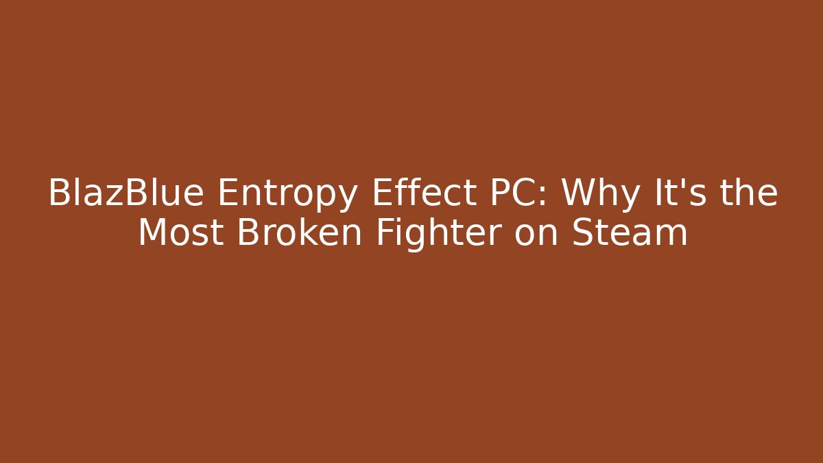 BlazBlue Entropy Effect PC: Why It's the Most Broken Fighter on Steam - Felix Cat Insurance